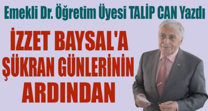 İZZET BAYSAL'A ŞÜKRAN GÜNLERİNİN ARDINDAN
