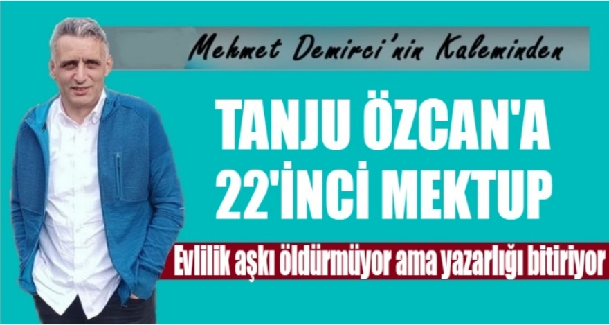 TANJU ÖZCAN'A 22'İNCİ MEKTUP