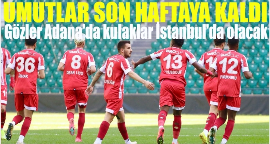 UMUTLAR SON HAFTAYA KALDI