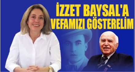 İZZET BAYSAL'A VEFAMIZI GÖSTERELİM