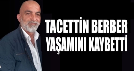 TACETTİN BERBER YAŞAMINI YİTİRDİ