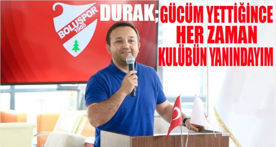 DURAK; ‘GÜCÜM YETTİĞİNCE HER ZAMAN KULÜBÜN YANINDAYIM'