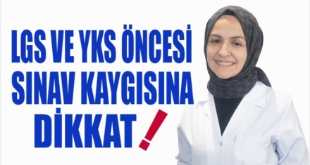 LGS VE YKS ÖNCESİ SINAV KAYGISINA DİKKAT! 