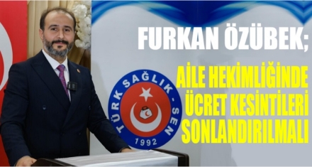 ÖZÜBEK; AİLE HEKİMLİĞİNDE ÜCRET KESİNTİLERİ SONLANDIRILMALI