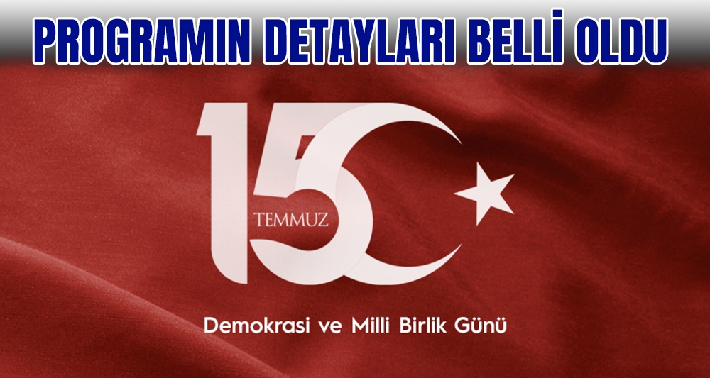 15 TEMMUZ PROGRAMI BELLİ OLDU