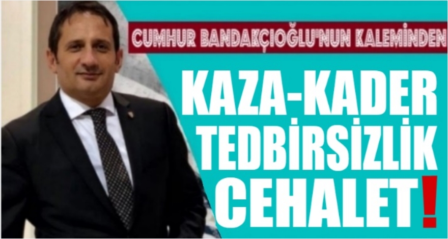 Kaza, Kader, Tedbirsizlik, Cehalet!