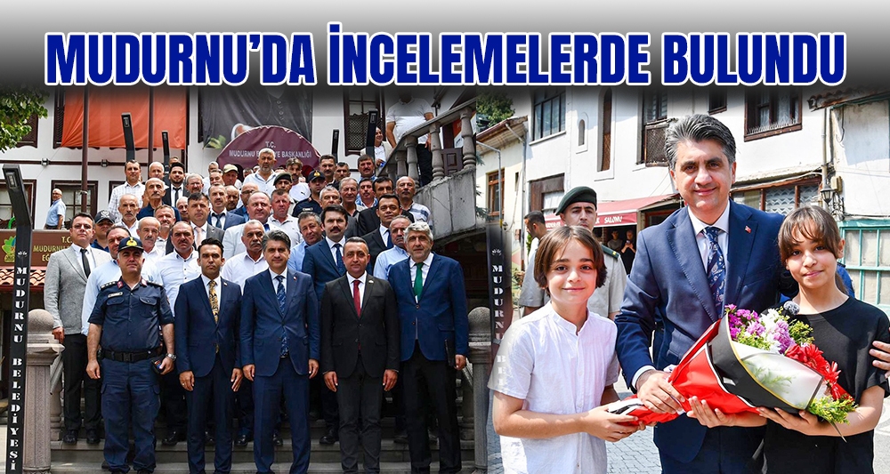 MUDURNU'DA İNCELEMELERDE BULUNDU