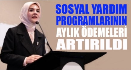 SOSYAL YARDIM PROGRAMLARININ AYLIK ÖDEMELERİ ARTIRILDI