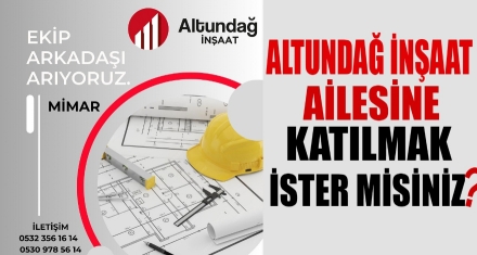 ALTUNDAĞ İNŞAAT AİLESİ KATILMAK İSTER MİSİNİZ