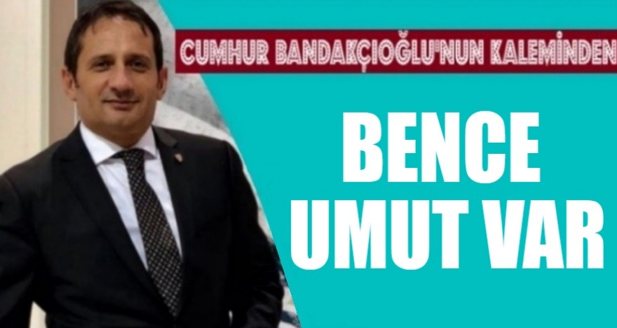 Bence umut var!
