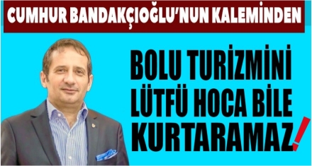 Bolu turizmini Lütfü Hoca bile kurtaramaz!