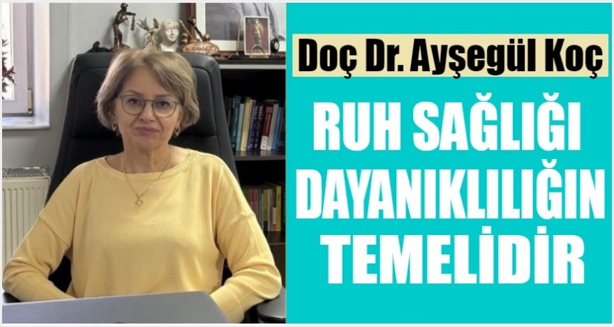 DOÇ. DR. KOÇ; ‘RUH SAĞLIĞI DAYANIKLILIĞIN TEMELİDİR'