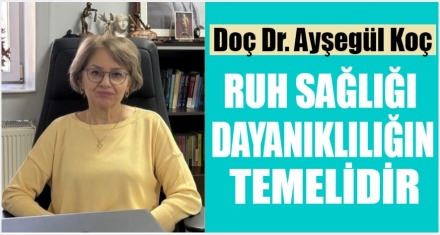 DOÇ. DR. KOÇ; ‘RUH SAĞLIĞI DAYANIKLILIĞIN TEMELİDİR'