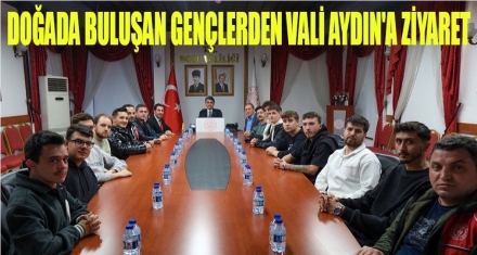 DOĞADA BULUŞAN GENÇLER VALİ AYDIN'I ZİYARET ETTİ 