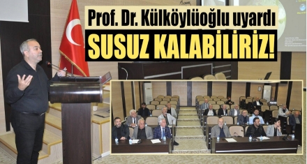 PROF. DR. KÜLKÖYLÜOĞLU UYARDI;  ‘SUSUZ KALABİLİRİZ'