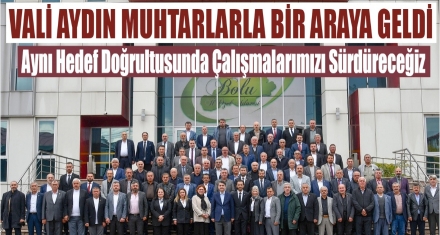 VALİ AYDIN MUHTARLARLA BİR ARAYA GELDİ