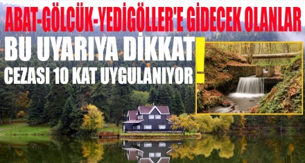 ABANT-GÖLCÜK, YEDİGÖLLER'E GİDECEKLER BU UYARIYA DİKKAT 