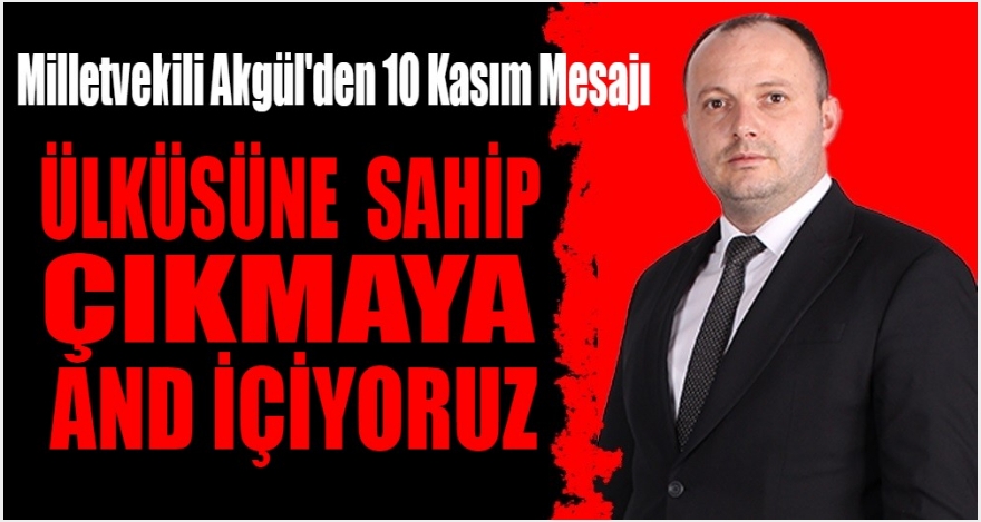AKGÜL'DEN 10 KASIM MESAJI