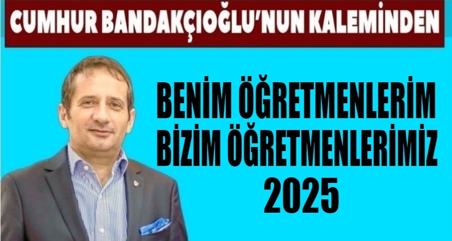 BENİM ÖĞRETMENLERİM, BİZİM ÖĞRETMENLERİMİZ 2025
