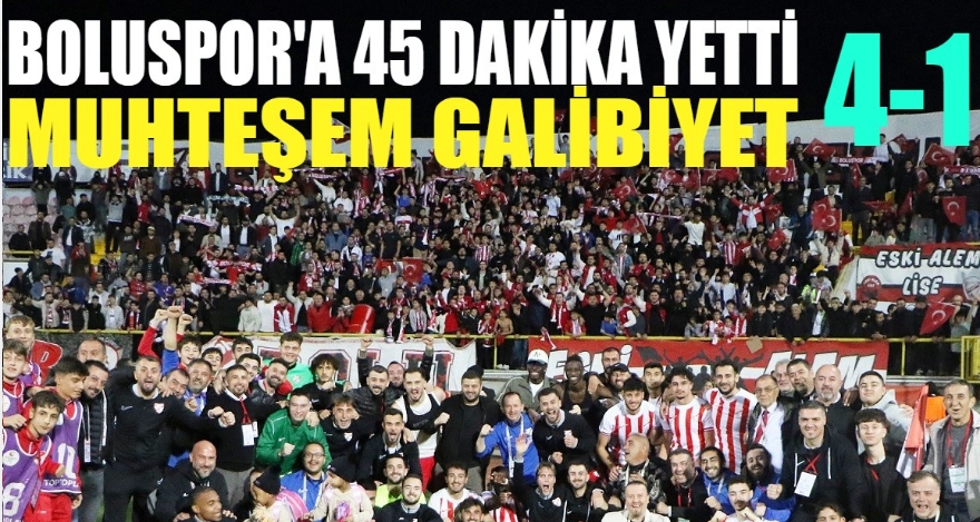 BOLUSPOR'A  45 DAKİKA YETTİ