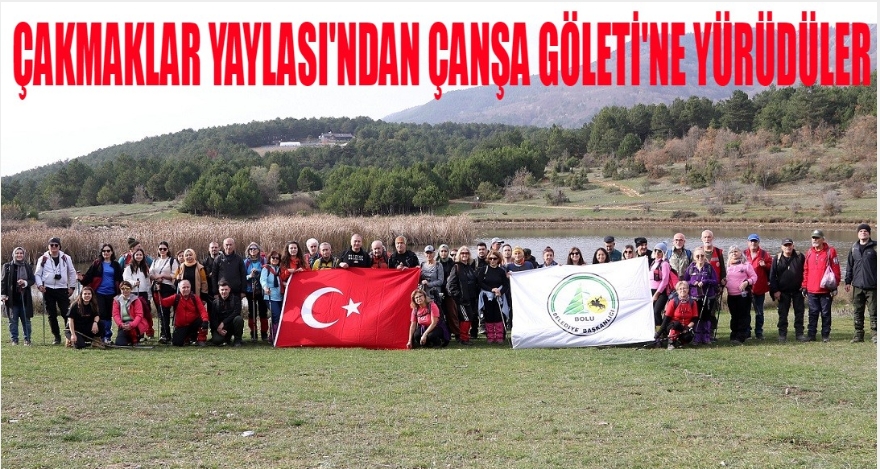 ÇAKMAKLAR YAYLASI'NDAN ÇANŞA GÖLETİ'NE YÜRÜDÜLER