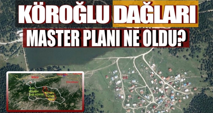 KÖROĞLU DAĞLARI MASTER PLANI NE OLDU?