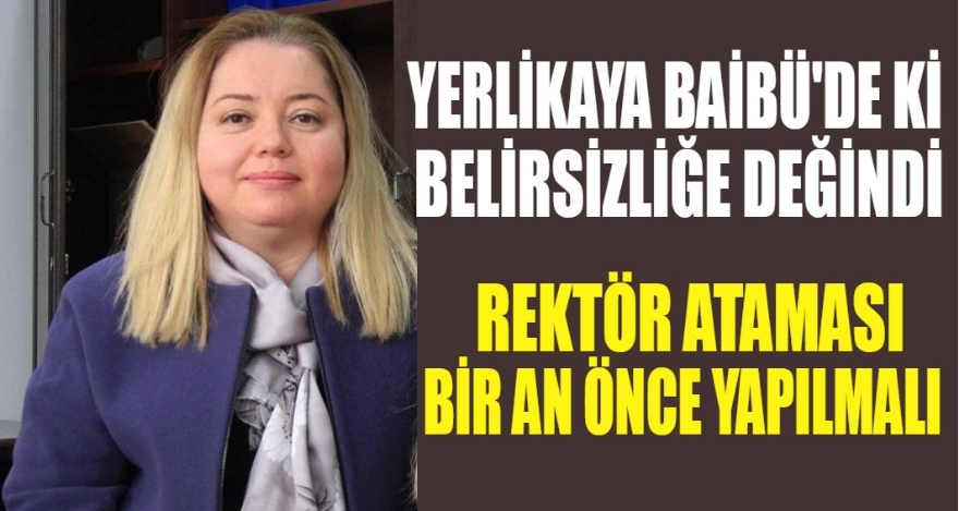 YERLİKAYA BAİBÜ'DE Kİ BELİRSİZLİĞİ DİLE GETİRDİ