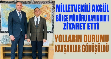 MİLLETVEKİLİ AKGÜL BÖLGE MÜDÜRÜ  BAYINDIR'LA GÖRÜŞTÜ
