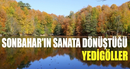 SONBAHAR'IN SANATA DÖNÜŞTÜĞÜ YEDİGÖLLER