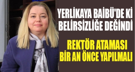 YERLİKAYA BAİBÜ'DE Kİ BELİRSİZLİĞİ DİLE GETİRDİ