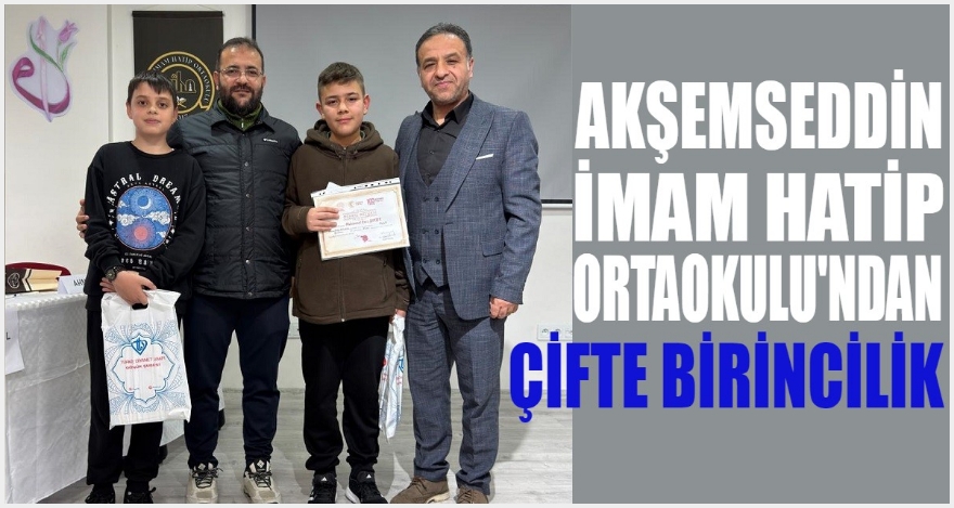 AKŞEMSETTİN İMAM HATİP ORTAOKULUNDAN ÇİFTE BİRİNCİLİK