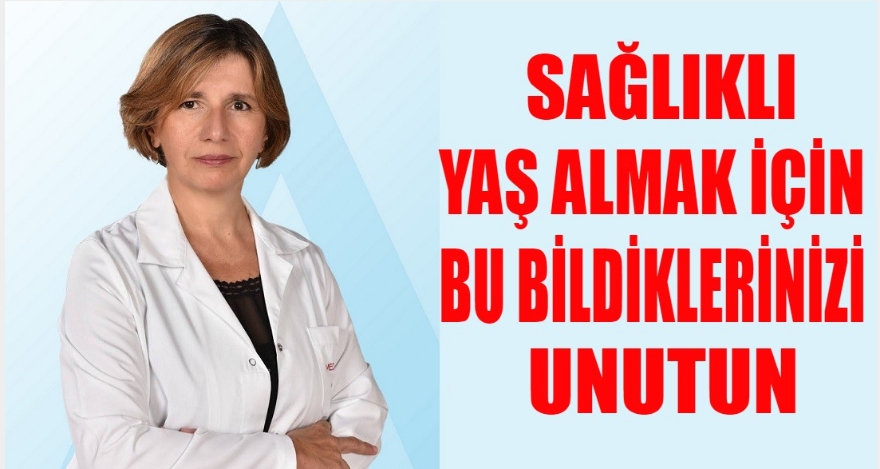 SAĞLIKLI YAŞ ALMAK İÇİN BU BİLDİKLERİNİZİ UNUTUN!