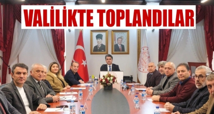 VALİLİKTE TOPLANDILAR 