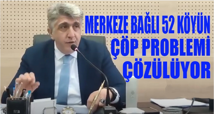 52 KÖYÜN ÇÖP PROBLEMİ ÇÖZÜLÜYOR