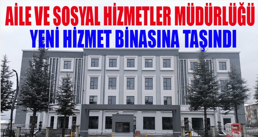 Aile ve sosyal hizmetler müdürlüğü taşındı