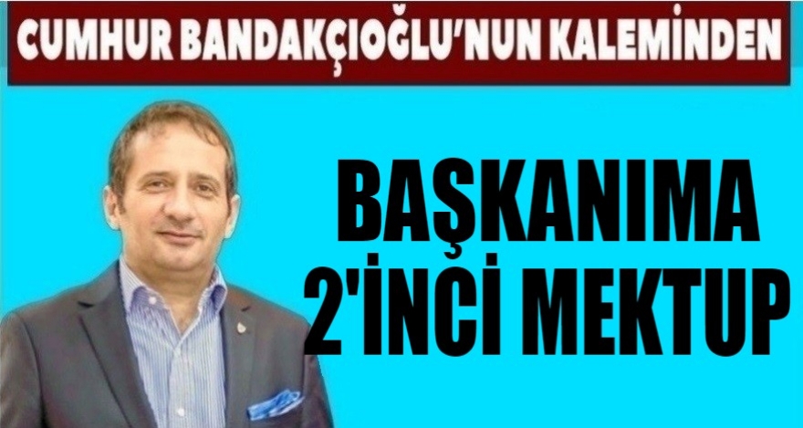 BAŞKANIMA II. MEKTUP!
