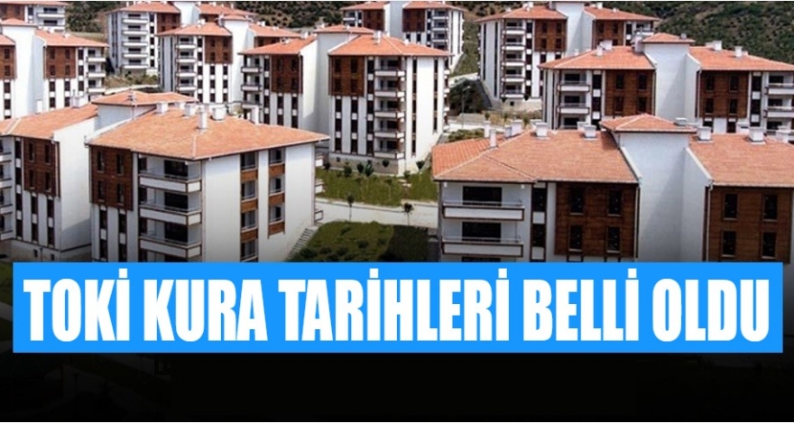 TOKİ KONUT PROJESİ KURA TARİHLERİ BELLİ OLDU