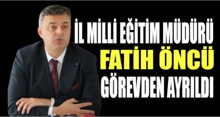 MİLLİ EĞİTİM MÜDÜRÜ GÖREVİNDEN AYRILDI
