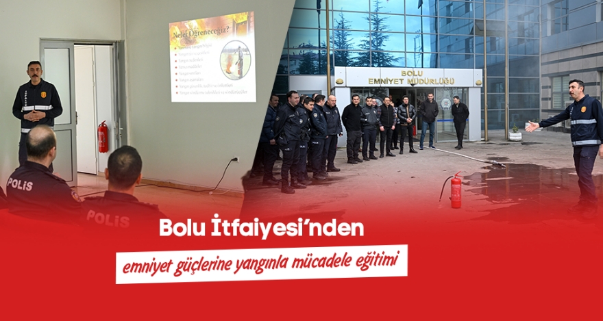 BOLU İTFAİYESİ'NDEN EMNİYET GÜÇLERİNE YANGINLA MÜCADELE EĞİTİMİ