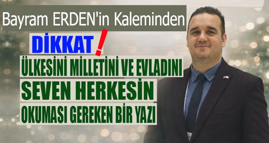 Dikkat! Ülkesini, Milletini ve Evladını Seven Herkesin Okuması Gereken Bir Yazı