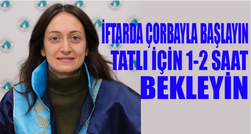 İftarda çorbayla başlayın, tatlı için 1–2 saat bekleyin!