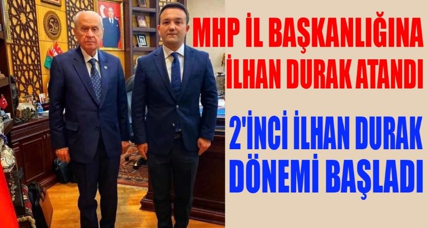 MHP İL BAŞKANLIĞINA DURAK ATANDI