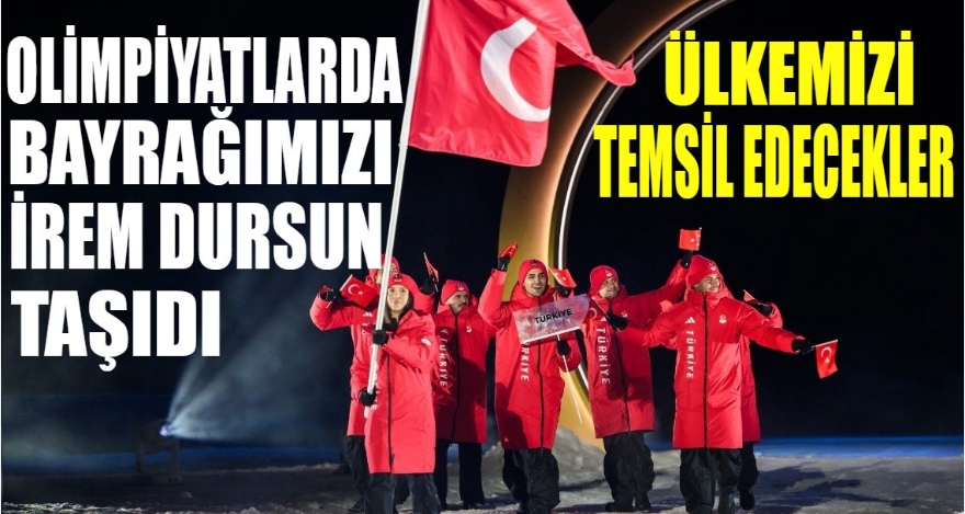 OLİMPİYATLARDA BAYRAĞIMIZI İREM DURSUN TAŞIDI
