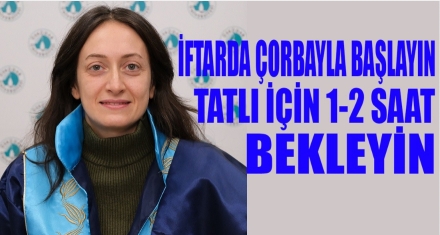 İftarda çorbayla başlayın, tatlı için 1–2 saat bekleyin!