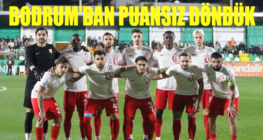 BODRUM'DAN PUANSIZ DÖNDÜK