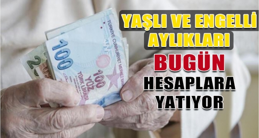 YAŞLI VE ENGELLİ AYLIKLARI YATIRILMAYA BAŞLANDI