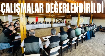 ÇALIŞMALAR DEĞERLENDİRİLDİ 