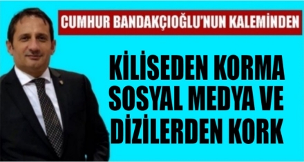 Kiliseden Korkma, Sosyal Medya ve Dizilerden Kork!