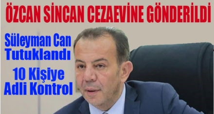 ÖZCAN SİNCAN CEZAEVİNE GÖNDERİLDİ