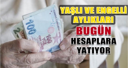 YAŞLI VE ENGELLİ AYLIKLARI YATIRILMAYA BAŞLANDI